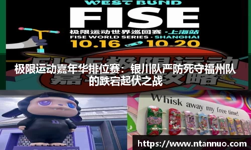 极限运动嘉年华排位赛：银川队严防死守福州队的跌宕起伏之战