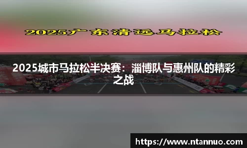 2025城市马拉松半决赛：淄博队与惠州队的精彩之战