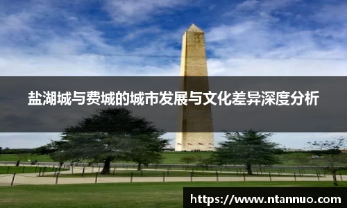 盐湖城与费城的城市发展与文化差异深度分析