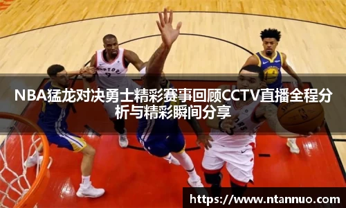 NBA猛龙对决勇士精彩赛事回顾CCTV直播全程分析与精彩瞬间分享